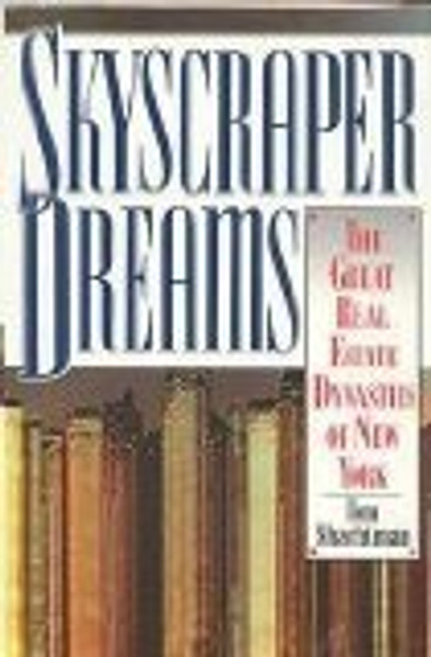 Skyscraper Dreams: The Great Real Estate Dynasties of New York
