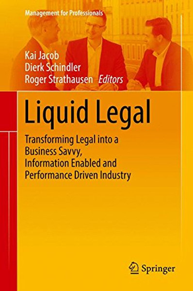 Liquid Legal: Transforming Legal into a Business Savvy, Information Enabled and Performance Driven Industry (Management for Professionals)