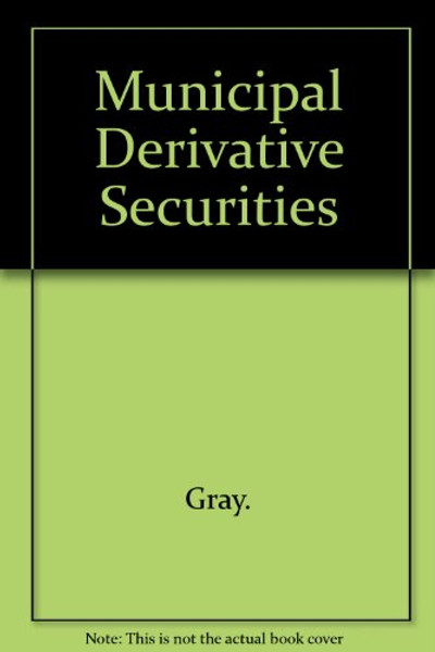 Municipal Derivative Securities: Uses and Valuation