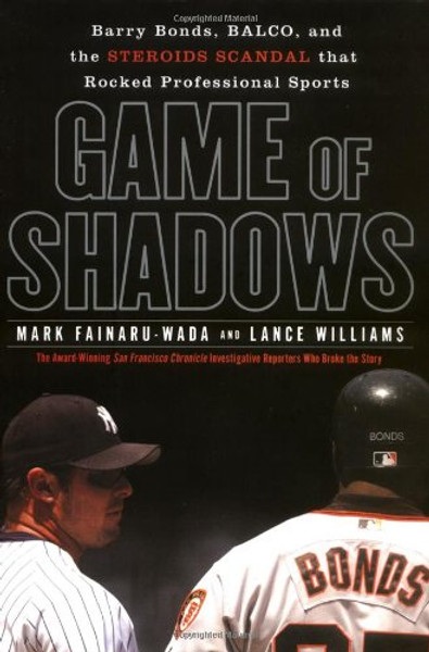 Game of Shadows: Barry Bonds, BALCO, and the Steroids Scandal that Rocked Professional Sports