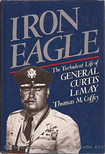 Iron Eagle : The Turbulent Life of General Curtis LeMay