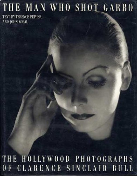 The Man Who Shot Garbo: The Hollywood Photographs of Clarence Sinclair Bull