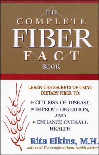 Complete Fiber Fact Book, The: Learn the Secrets of Using Dietary Fiber to Cut the Risk of Disease, Improve Digestion, and Enhance Overall Health