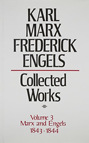 Collected Works of Karl Marx and Friedrich Engels, 1843-44, Vol. 3: By Marx and Engels, Including Critique of Hegel's Philosophy of Right, the Manuscripts of 1844