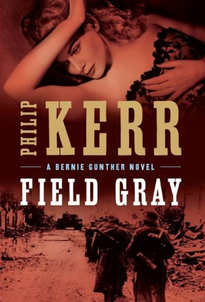 Field Gray (A Bernie Gunther Novel) Field Gray (A Bernie Gunther Novel)