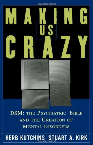 Making Us Crazy: DSM: The Psychiatric Bible and the Creation of Mental Disorders