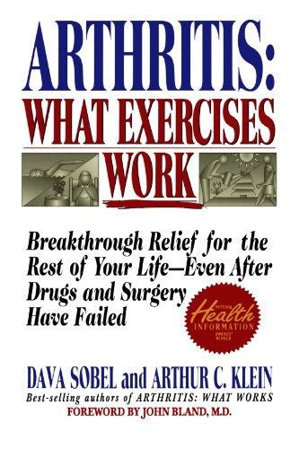 Arthritis: What Exercises Work: Breakthrough Relief for the Rest of Your Life, Even After Drugs and Surgery Have Failed
