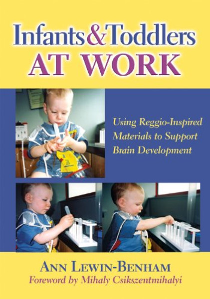 Infants and Toddlers at Work: Using Reggio-Inspired Materials to Support Brain Development (Early Childhood Education) Infants and Toddlers at Work: Using Reggio-Inspired Materials to Support Brain Development (Early Childhood Education)