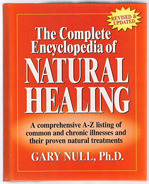 The Complete Encyclopedia of Natural Healing A Ccomprehensive A-Z listing of common and chronic illnesses and their proven natural Treatments