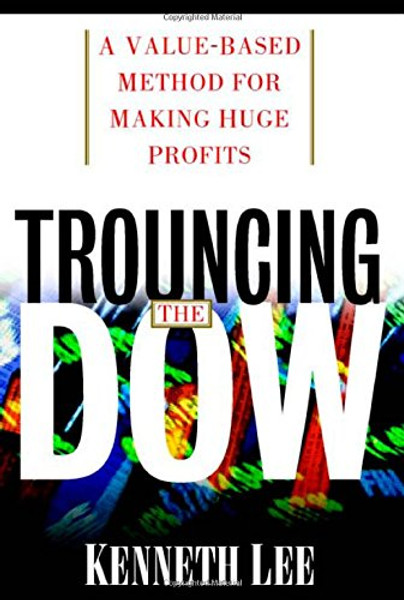 Trouncing the Dow: A Value-Based Method for Making Huge Profits in the Stock Market Trouncing the Dow: A Value-Based Method for Making Huge Profits in the Stock Market