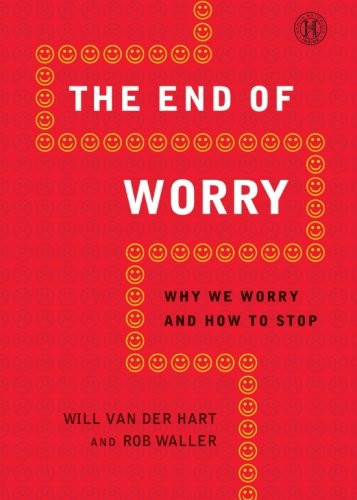 The End of Worry: Why We Worry and How to Stop