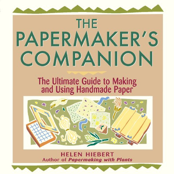 The Papermaker's Companion: The Ultimate Guide to Making and Using Handmade Paper The Papermaker's Companion: The Ultimate Guide to Making and Using Handmade Paper