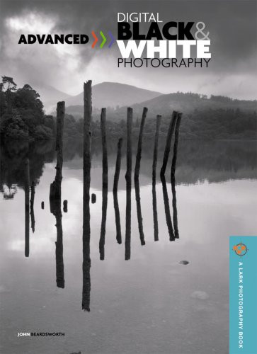 Advanced Digital Black & White Photography (A Lark Photography Book)