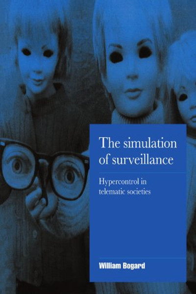 The Simulation of Surveillance: Hypercontrol in Telematic Societies (Cambridge Cultural Social Studies) The Simulation of Surveillance: Hypercontrol in Telematic Societies (Cambridge Cultural Social Studies)
