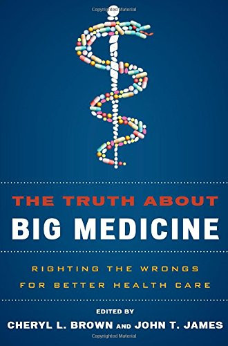 The Truth About Big Medicine: Righting the Wrongs for Better Health Care