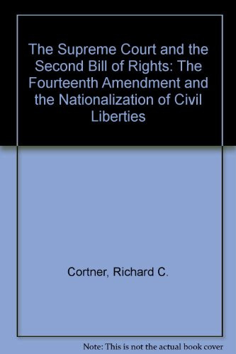 The Supreme Court and Second Bill of Rights: The Fourteenth Amendment and the Nationalization of Civil Liberties