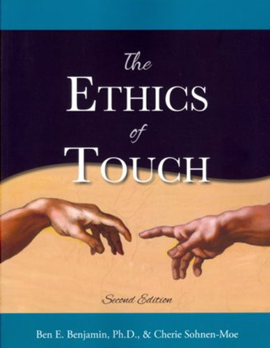 The Ethics of Touch: The Hands-on Practitioner's Guide to Creating a Professional, Safe and Enduring Practice