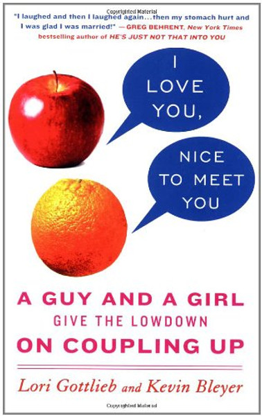 I Love You, Nice to Meet You: A Guy and a Girl Give the Lowdown on Coupling Up