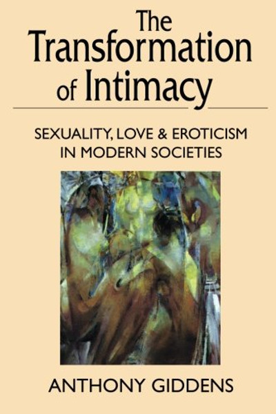 The Transformation of Intimacy: Sexuality, Love, and Eroticism in Modern Societies The Transformation of Intimacy: Sexuality, Love, and Eroticism in Modern Societies