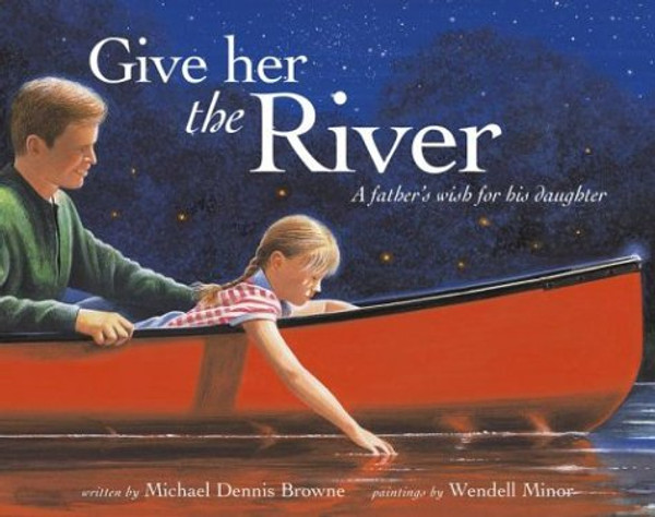 Give Her the River: A Father's Wish for His Daughter Give Her the River: A Father's Wish for His Daughter