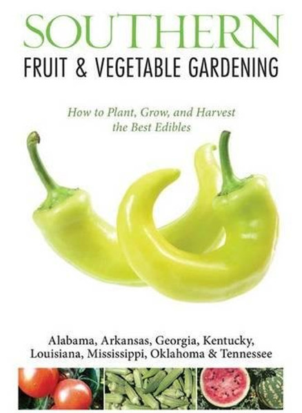 Southern Fruit & Vegetable Gardening: Plant, Grow, and Harvest the Best Edibles - Alabama, Arkansas, Georgia, Kentucky, Louisiana, Mississippi, ... (Fruit & Vegetable Gardening Guides) Southern Fruit & Vegetable Gardening: Plant, Grow, and Harvest the Best Edibles - Alabama, Arkansas, Georgia, Kentucky, Louisiana, Mississippi, ... (Fruit & Vegetable Gardening Guides)