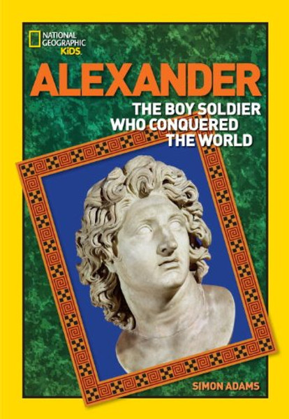 World History Biographies: Alexander: The Boy Soldier Who Conquered the World (National Geographic World History Biographies)