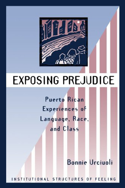 Exposing Prejudice: Puerto Rican Experiences Of Language, Race, And Class (Institutional Structures of Feeling)