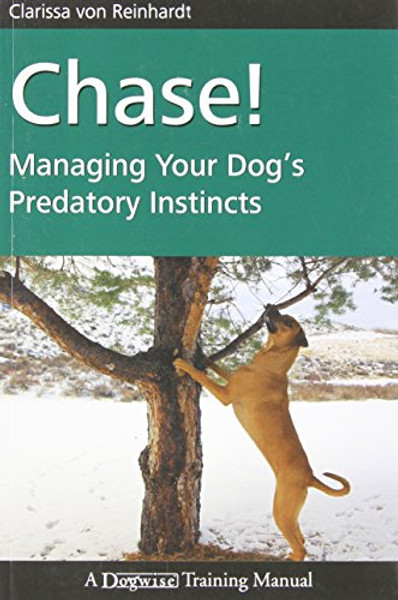 Chase!: Managing Your Dog's Predatory Instincts (Dogwise Training Manual)