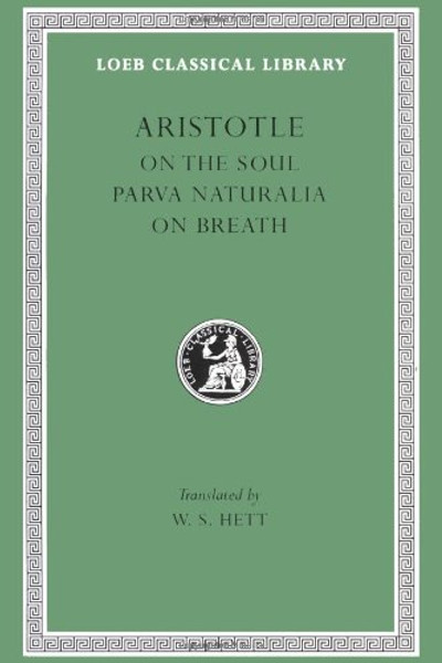 Aristotle: On the Soul. Parva Naturalia. On Breath. (Loeb Classical Library No. 288) Aristotle: On the Soul. Parva Naturalia. On Breath. (Loeb Classical Library No. 288)