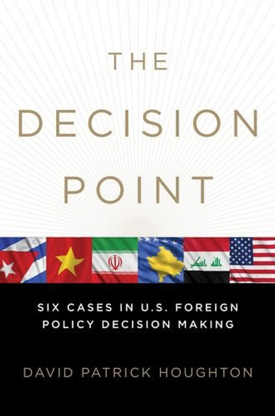 The Decision Point: Six Cases in U.S. Foreign Policy Decision Making
