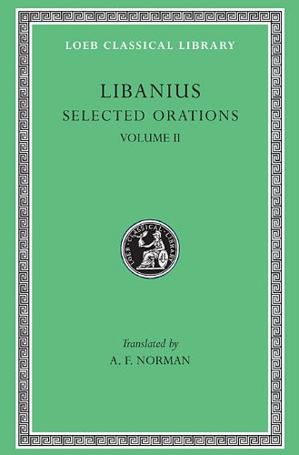 Libanius: Selected Orations, Volume II, Orations 2, 19-23, 30, 33, 45, 47-50 (Loeb Classical Library No. 452)