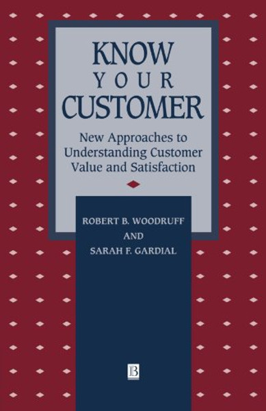 Know Your Customer: New Approaches to Understanding Customer Value and Satisfaction (Total Quality Management)