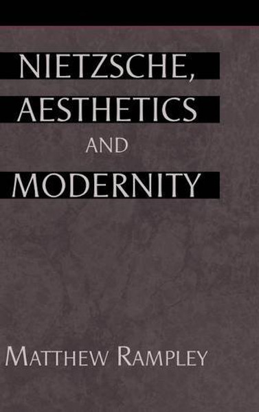 Nietzsche, Aesthetics and Modernity Nietzsche, Aesthetics and Modernity