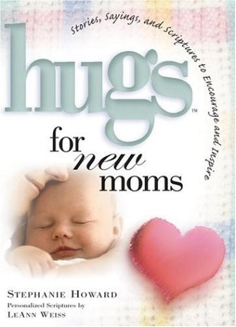 Hugs For New Moms - Stories, Sayings, And Scriptures To Encourage And Inspire