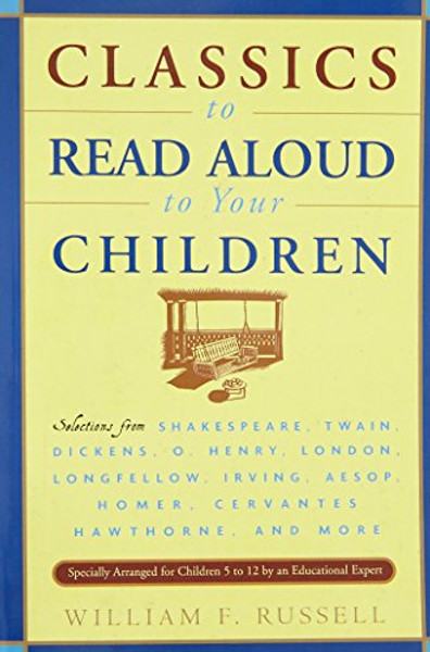 Classics to Read Aloud to Your Children: Selections from Shakespeare, Twain, Dickens, O.Henry, London, Longfellow, Irving Aesop, Homer, Cervantes, Hawthorne, and More