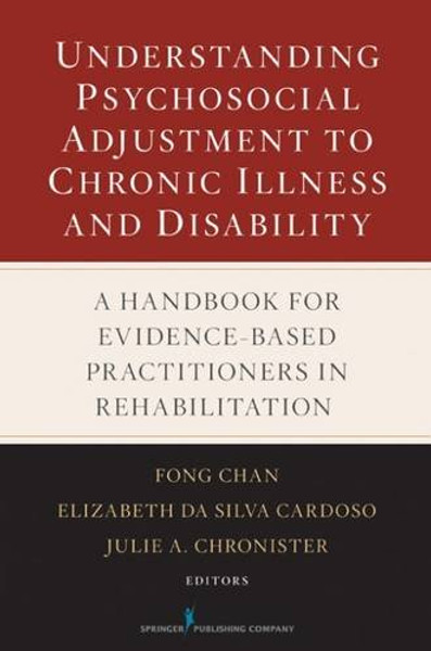 Understanding Psychosocial Adjustment to Chronic Illness and Disability: A Handbook for Evidence-Based Practitioners in Rehabilitation Understanding Psychosocial Adjustment to Chronic Illness and Disability: A Handbook for Evidence-Based Practitioners in Rehabilitation