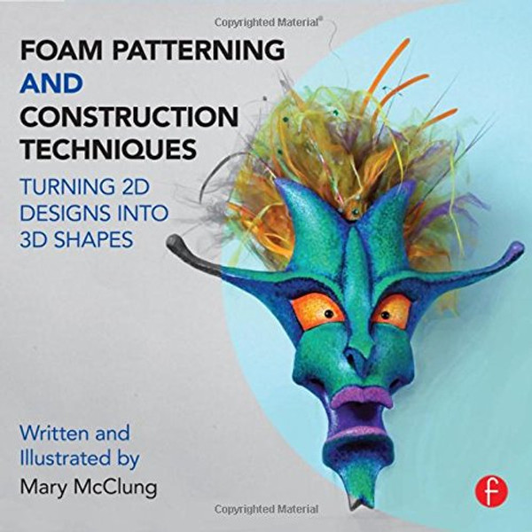 Foam Patterning and Construction Techniques: Turning 2D Designs into 3D Shapes Foam Patterning and Construction Techniques: Turning 2D Designs into 3D Shapes
