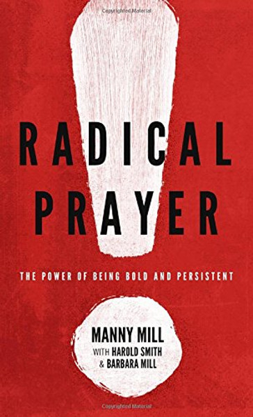 Radical Prayer: The Power of Being Bold and Persistent