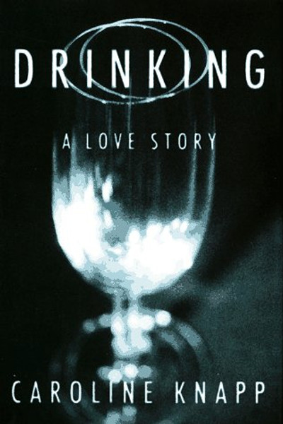 Drinking: A Love Story Drinking: A Love Story
