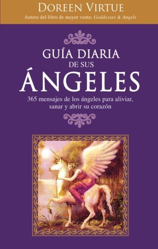 Gua Diaria de Sus ngeles: 365 mensages de los ngeles para aliviar, sanar y abrir su corazn (Spanish Edition)