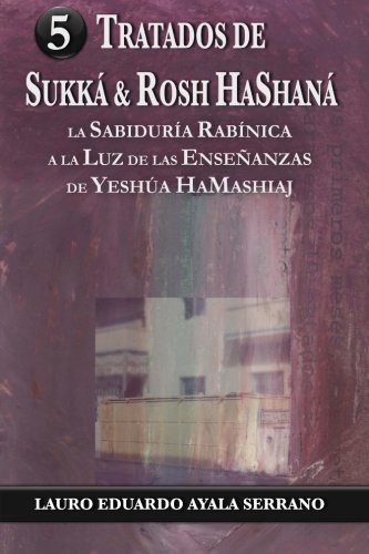 Tratados de Sukka & Rosh HaShana: La Sabiduria Rabinica a la Luz de las Ensenanzas de Yeshua HaMashiaj (El Talmud) (Spanish Edition)