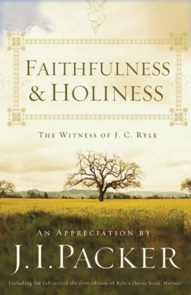 Faithfulness and Holiness (Including the Full Text of the First Edition of Ryle's Classic Book, Holiness / Redesign): The Witness of J. C. Ryle