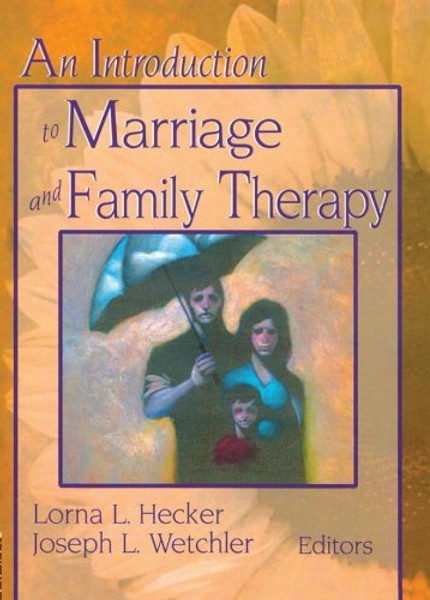 An Introduction to Marriage and Family Therapy (Haworth Marriage and the Family)