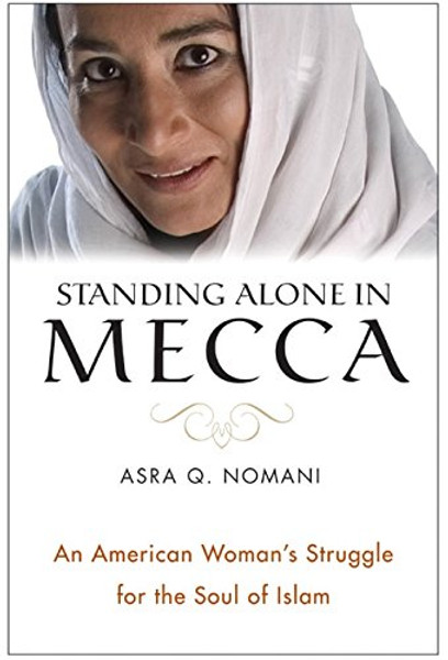 Standing Alone in Mecca: An American Womans Struggle for the Soul of Islam