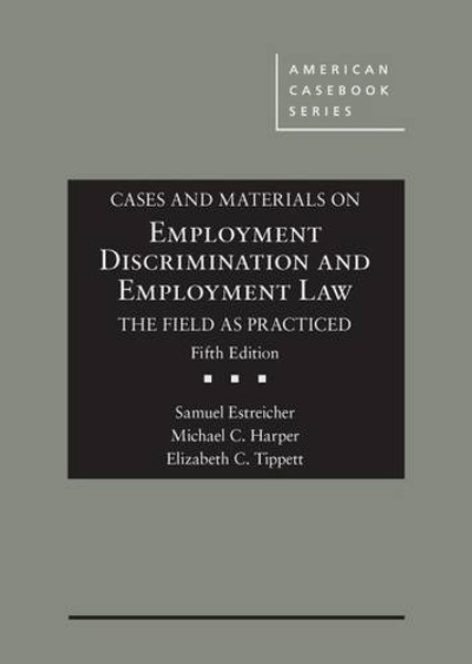 Cases and Materials on Employment Discrimination and Employment Law, the Field as Practiced (American Casebook Series)