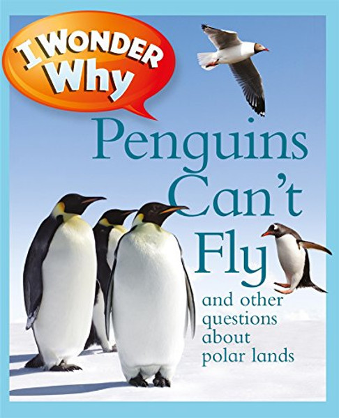 I Wonder Why Penguins Can't Fly: And Other Questions About Polar Lands I Wonder Why Penguins Can't Fly: And Other Questions About Polar Lands