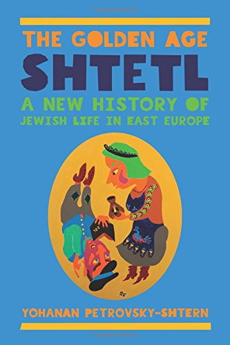 The Golden Age Shtetl: A New History of Jewish Life in East Europe