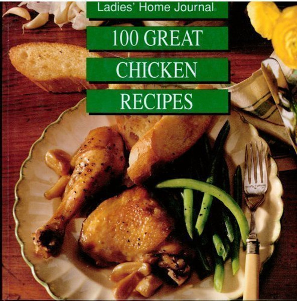Ladies Home Journal: 100 Great Chicken Recipes Ladies Home Journal: 100 Great Chicken Recipes