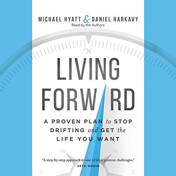Living Forward: A Proven Plan to Stop Drifting and Get the Life You Want