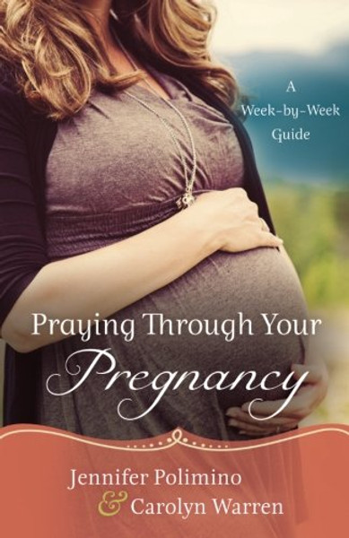 Praying Through Your Pregnancy: A Week-by-Week Guide